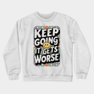 Keep going it gets worse Crewneck Sweatshirt